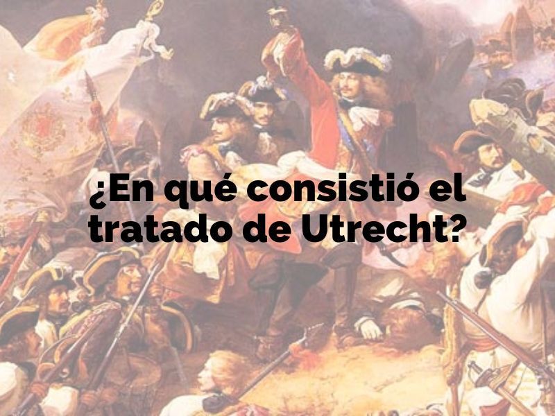 Descubre qué fue y en qué consistió el Tratado de Utrecht